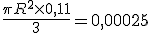 \frac{\pi R^2\times   0,11}{3}=0,00025